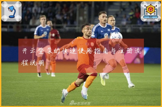 开云登录的快速使用指南与注册流程说明
