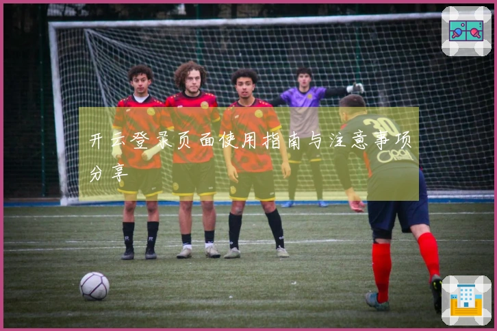 开云登录页面使用指南与注意事项分享