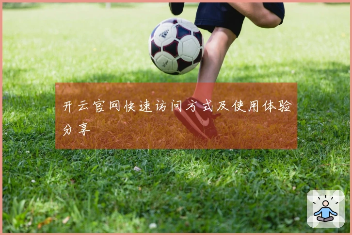 开云官网快速访问方式及使用体验分享