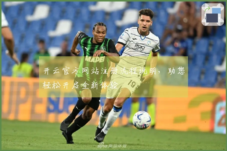 开云官方网站注册流程说明，助您轻松开启全新体验